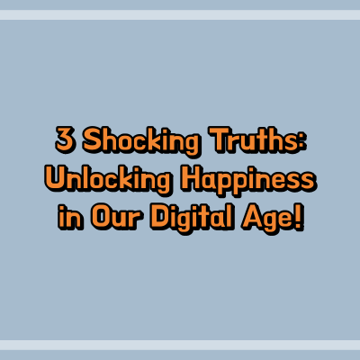 3 Shocking Truths: Unlocking Happiness in Our Digital Age!