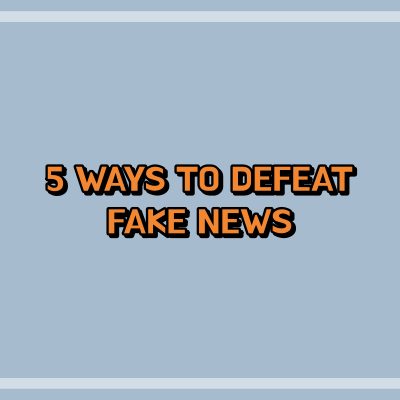 5 WAYS TO DEFEAT FAKE NEWS: YOUR CRITICAL THINKING SUPERPOWERS UNLEASHED!