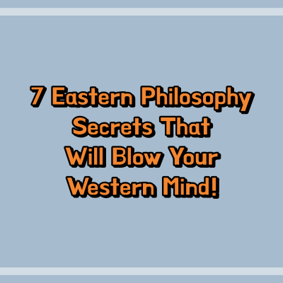 7 Eastern Philosophy Secrets That Will Blow Your Western Mind!