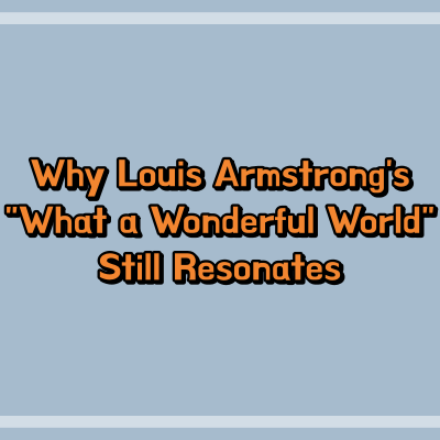Why Louis Armstrong's "What a Wonderful World" Still Resonates